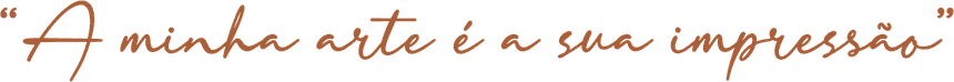 A minha arte é a sua impressão